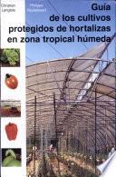 Guía de los cultivos protegidos de hortalizas en zona tropical hùmeda