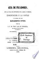 Guia de pecadores, en la cual de contiene una larga y copiosa exhortacion a la virtud y guarda de los mandamentos divinos