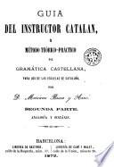 Guia del instructor catalan, ó, Método teórico-práctico de gramática castellana para uso de las escuelas de Cataluña