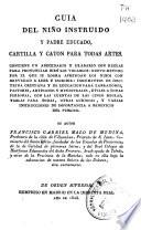 Guía del niño instruido y padre educado, cartilla y catón para todas artes