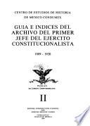 Guía e índices del archivo del Primer Jefe del Ejército Constitucionalista, 1889-1920