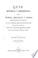 Guía histórica y descriptive de los archivos, bibliotecas, y museos arqueológicos de España que estan a cargo del Cuerpo Facultativo del Ramo