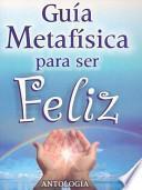 Guia Metafisica Para Ser Feliz