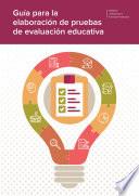 Guía para la elaboración de pruebas de evaluación educativa