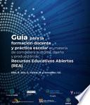 Guía para la formación docente y práctica escolar en materia de competencia digital, diseño y producción de Recursos Educativos Abiertos (REA)