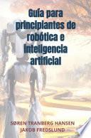 Guía para principiantes de robótica e inteligencia artificial