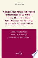 Guía práctica para la elaboración de un trabajo fin de estudios (TFG y TFM) en el ámbito de la educación y la psicología en distintas etapas evolutivas