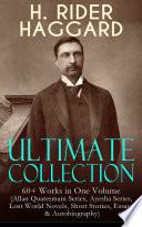 H. RIDER HAGGARD Ultimate Collection: 60+ Works in One Volume