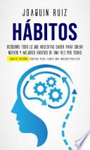 Hábitos: Descubre todo lo que necesitas saber para crear nuevos y mejores hábitos de una vez por todas (Habits Español: Hábitos para tener una imagen positiva)