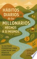 Hábitos Diarios de los Millonarios Hechos a Sí Mismos: 10 Rutinas Poderosas para Construir una Riqueza Duradera