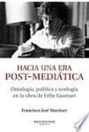 Hacia una era post-mediática : ontología, política y ecología en la obra de Félix Guattari