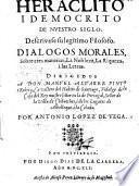 Heraclito i Democrito de nuestro siglo ... Dialogos morales, sobre ... la Nobleza, la Riqueza, i las Letras