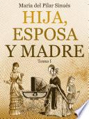 Hija, esposa y madre. Tomo I