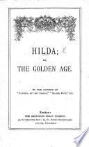 Hilda; Or, the Golden Age. By the Author of “Faithful, But Not Famous”; “Soldier Fritz,” Etc. [i.e. Emma Leslie.]
