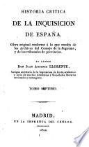 Historia critica de la inquisicion de España. Obra original conforme á lo que resulta de los archivos del consejo de la suprema, y de los tribunales de provincias. Su autor don Juan Antonio Llorente ... Tomo primero [-decimo]