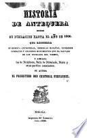 Historia de Antequera desde su fundacion hasta el año de 1800, etc