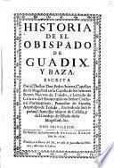Historia de el obispado de Guadix, y Baza