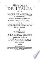 Historia de Italia de micer Francisco Guichardini, gentilhombre florentin. Traducida en Castellano, y reducida à Epitome por Don Oton Edilo Nato de Betissana. I dedicada a la Reina Madre nuestra señora Doña Mariana de Austria