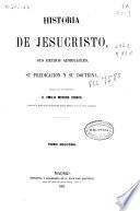 Historia de Jesucristo, sus hechos admirables, su predicación y su doctrina: (1-472, [6] p., [10] h. de lám.)