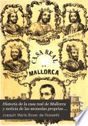 Historia de la casa real de Mallorca y noticia de las monedas proprias de esta isla