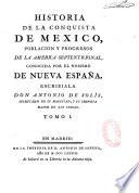 Historia de la conquista de México, poblacion y progesos de la America Septentrional, conocida por el nombre de Nueva España. Escribiala Don Antonio de Solis,...