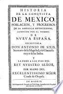 Historia de la conquista de Mexico, poblacion, y progressos de la America septentrional, conocida por el nombre de Nueva España. Escriviala don Antonio de Solis,...