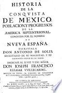 Historia de la conquista de Mexico, poblacion Y progressos de la America septentrional, conocida por el nombre de Nueva Espana