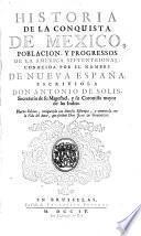 Historia de la conquista de Mexico, poblacion y progressos de la America septentrional etc. Nueva edicion, enziquezida con estampas, y aumentada con la vida del autorque escrivio Don Juan de Goyenerhe