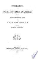 Historia de la deuda contraida en Londres con un apéndice sobre el estado actual de la hacienda publica por el Lic. Joaquin D. Casasus