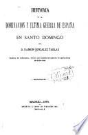 Historia de la dominacion y ultima guerra de España en Santo Domingo