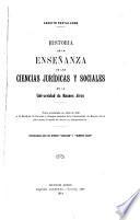 Historia de la enseñanza de las ciencias jurídicas y sociales en la Universidad de Buenos Aires ...