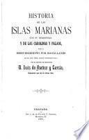 Historia de la islas Marianas con su derrotero, y de las Carolinas y Palaos, desde el descubrimiento por Magallanes en el affo 1521, hasta nuestros días