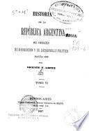 Historia de la Republica Argentina, su origen, su Revolucion y su Desarrollo Politico, hasta 1852
