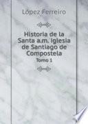 Historia de la Santa a.m. iglesia de Santiago de Compostela