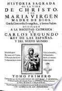 Historia de la vida de Christo, y de Maria Virgen madre de Dios, con la concordia evangelica, y santos padres. ... Tomo primero compuesto por d. Francisco de San Juan, y Bernedo, ..