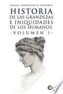 Historia de las grandezas e iniquidades de los humanos. Volumen I