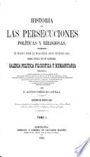 Historia de las persecuciones políticas y religiosas, ocurridas en Europa desde la edad media hasta nuestros dias ... Edicion ... ilustrada con profusion de ... láminas, etc