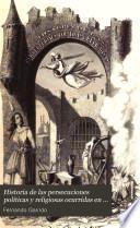 Historia de las persecuciones políticas y religiosas ocurridas en Europa desde la Edad Media hasta nuestros dias: (XIX, 944 p., [13] h. de lam.)