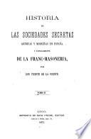 Historia de las sociedades secretas antiguas y modernas en España y especialmente de la Franc-Masoneria