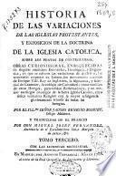 Historia de las variaciones de las Iglesias protestantes, y exposicion de la doctrina de la Iglesia Catolica, sobre los puntos de controversia
