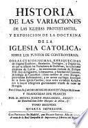 Historia de las variaciones de las iglesias protestantes y exposición de la doctrina de la Iglesia católica sobre los.puntos en controversia
