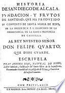 Historia de San Diego de Alcala, fundacion y frutos de santitad, que ha produzido su convento de Santa Maria de Jesus (etc.)