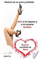 Historia de un amor prohibido Amo a mi esposo y a mi amante también El amor prohibido de María