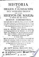 Historia del origen y fundacion del Sagrado Orden de los Siervos de Maria y vidas de sus siete beatos fundadores