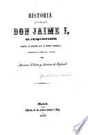 Historia del Rey de Aragon Don Jaime I., el Conquistador, escrita en lemosin por el mismo monarca: traducida al castellano y anotada por M. Flotats y A. de Bofarull