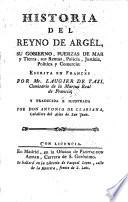 Historia del reyno de Argel, su gobierno, fuerzas de mar y tierra, sus rentas, policia, justicia, politica y comercio (etc.)
