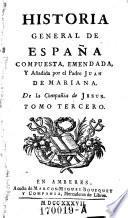 Historia general de Espana ; Compuesta, Emendada, Y Anadida por el Padre Juan de Mariana
