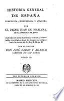 Historia general de España, compuesta, enmendada y añadida por el padre J. de Mariana, ilustrada con notas históricas y criticas, y nuevas tablas cronológicas desde los tiempos mas antiguos hasta la muerte del Sr. Rey D. Carlos III. por José Sabau y Blanco