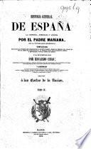 Historia General de España ... con la continuacion de Miniana; completada ... por E. Chao. Enriquecida con notas historicas y criticas, etc
