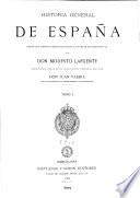 Historia general de España desde los tiempos primitivos hasta la muerte de Fernando VII por Modesto Lafuente continuada desde dicha epoca hasta nuestros dias